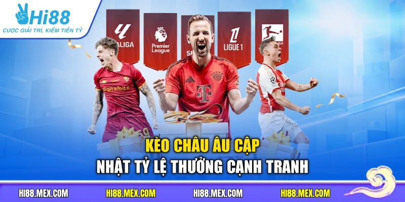 Kèo châu Âu cập nhật tỷ lệ thưởng cạnh tranh